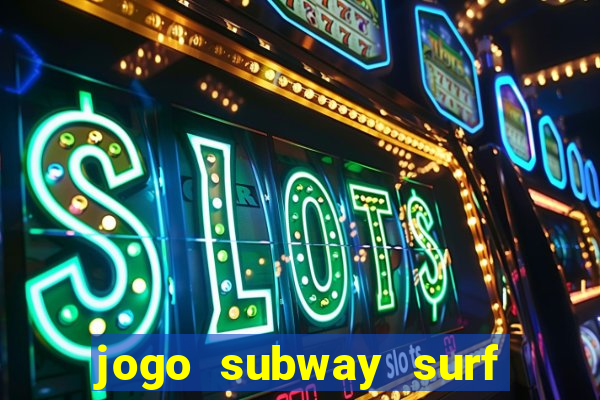 jogo subway surf ganhar dinheiro de verdade